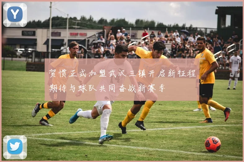 贺惯正式加盟武汉三镇开启新征程期待与球队共同奋战新赛季