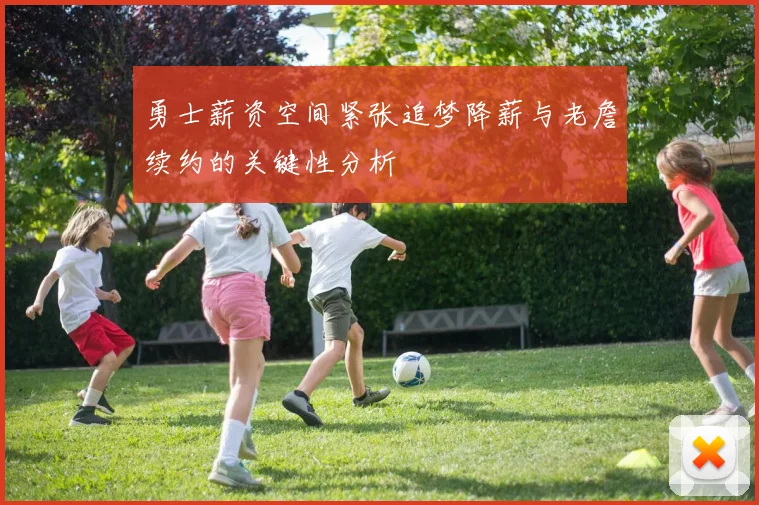 勇士薪资空间紧张追梦降薪与老詹续约的关键性分析