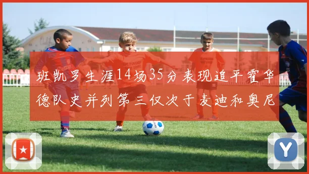 班凯罗生涯14场35分表现追平霍华德队史并列第三仅次于麦迪和奥尼尔
